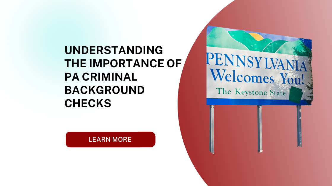 Understanding the Importance of PA Criminal Background Checks