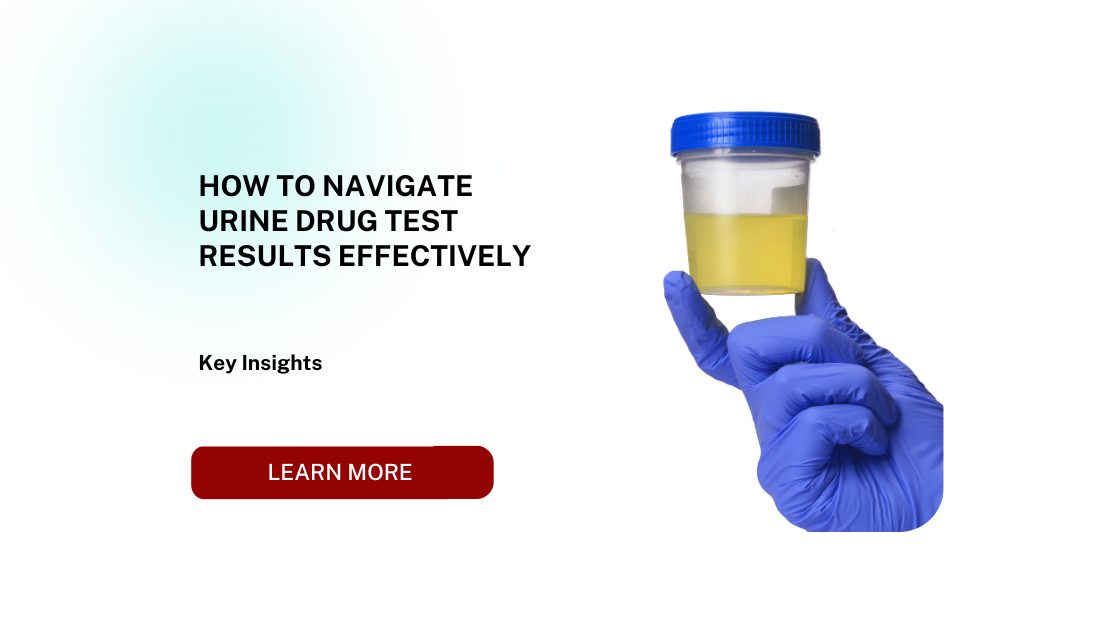 How to Navigate Urine Drug Test Results Effectively